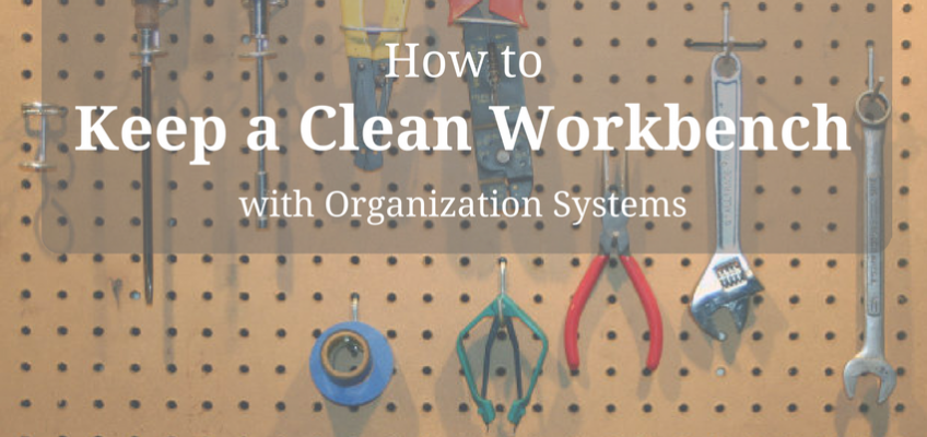 How To Keep a Clean Workbench with Organization Systems keep a clean workbench